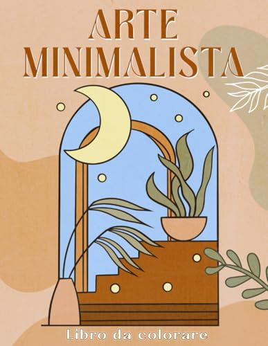 Arte minimalista: libro da colorare per adulti con disegni semplici e astratti. Illustrazioni floreali, botaniche e paesaggistiche