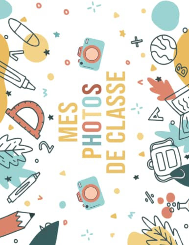 Mes Photos De Classe: Album Photo De Classe De La Maternelle Au Lycee Pour Ranger, Pour Conserver en Souvenir Les Photos D'école De Vos Enfants, Format A4