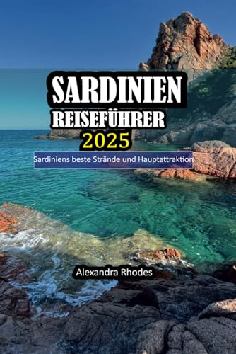 SARDINIEN REISEFÜHRER 2025: Entdecken Sie Sardiniens beste Strände, Top-Attraktionen und authentische Küche