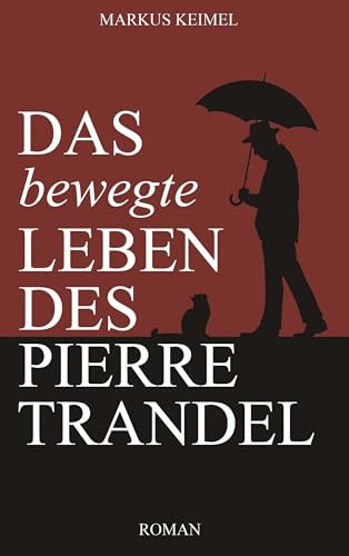 Das bewegte Leben des Pierre Trandel: Ein Entwicklungsroman über das Leben, den Tod und die süßbitteren Tage dazwischen.