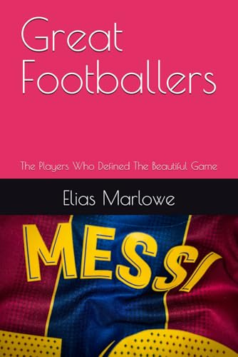 Great Footballers: The Players Who Defined The Beautiful Game