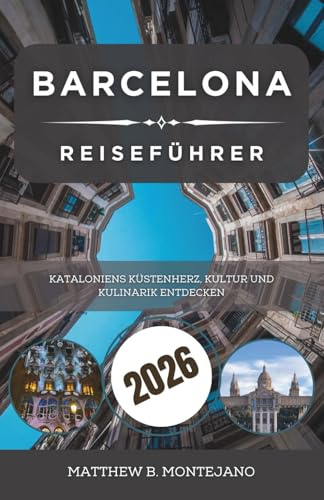 BARCELONA REISEFÜHRER 2026: Kataloniens Küstenherz, Kultur und Kulinarik entdecken