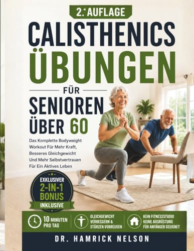 Calisthenics Übungen Für Senioren über 60: Das Komplette Bodyweight Workout Für Mehr Kraft, Besseres Gleichgewicht Und Mehr Selbstvertrauen Für Ein Aktives Leben