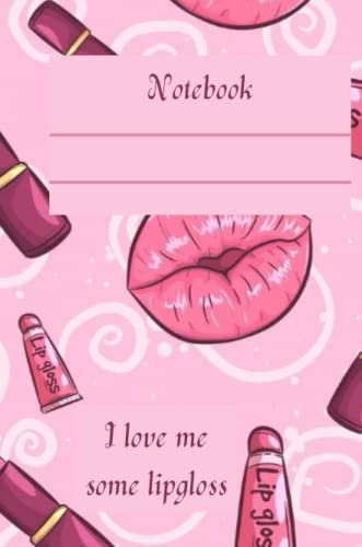 Notebook: I love me some lipgloss: I love me some lipgloss for girls and women Journal, college ruled composition notebook for drawing and writing 200 6.125×9.25