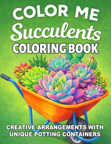 Color Me Succulents | Plant Coloring Book for Adults and Teens: Beautiful Succulent and Cactus Plants in Unique Containers, Cute Kawaii Styles, Realistic Arrangements and More