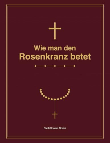 Wie man den Rosenkranz betet: Ein vollständiger Leitfaden für Anfänger mit allen Gebeten und Geheimnissen