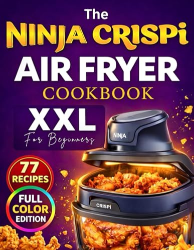 The Ninja CRISPi Air Fryer Cookbook for Beginners: 77 Easy & Crispy Delicious Recipes with Cooking Time and Tips. [Full Color]
