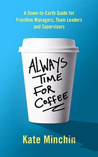 Always Time for Coffee: A Down-to-Earth Guide for Frontline Managers, Team Leaders and Supervisors
