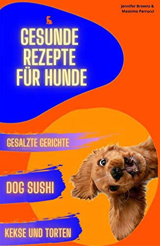 gesunde Rezepte für Hunde: Der ultimative Ratgeber für die Gesundheit von Haustieren und revolutionäre Rezepte, die den Geschmack und die Gesundheit unserer 4-beinigen Freunde verbessern.
