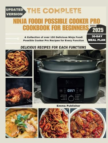 The Complete Ninja Possible Cooker Pro Cookbook for Beginners 2024: A Collection of over 150 Delicious Ninja Foodi Possible Cooker Pro Recipes for Every Function