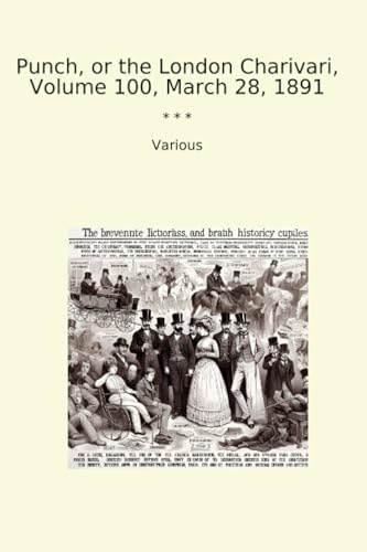 Punch, or the London Charivari, Volume 100, March 28, 1891 (Classic Books)