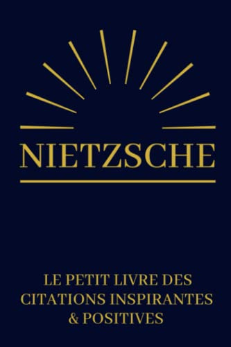 Nietzsche Le Petit Livre Des Citations Inspirantes & Positives: Livre à offrir | Cadeau Original Anniversaire, Noël, Mariage, Saint-Valentin