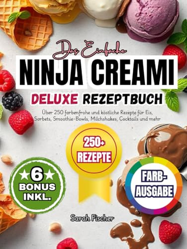 Das Einfache NINJA CREAMI Deluxe Rezeptbuch: Über 250 farbenfrohe und köstliche Rezepte für Eis, Sorbets, Smoothie-Bowls, Milchshakes, Cocktails und mehr (Ninja-Eismaschine Rezeptbuch, Band 1)