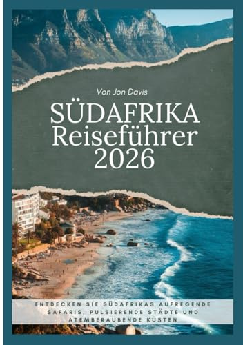SÜDAFRIKA Reiseführer 2026: Entdecken Sie Südafrikas aufregende Safaris, pulsierende Städte und atemberaubende Küsten (Updated Low Budget 2026 Travel Guides)