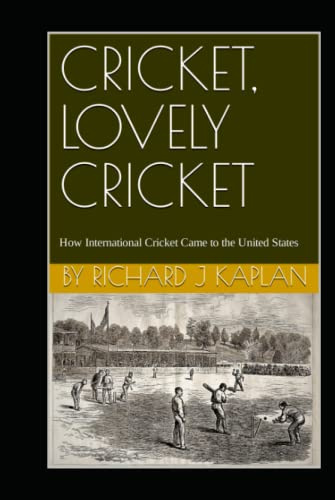 CRICKET, LOVELY CRICKET: How International Cricket Came to the United States