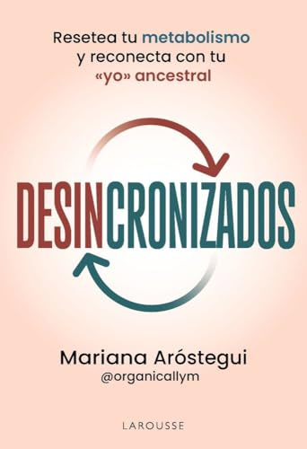 Desincronizados: Resetea tu metabolismo y reconecta con tu «yo» ancestral (LAROUSSE - Libros Ilustrados/ Prácticos - Vida Saludable)