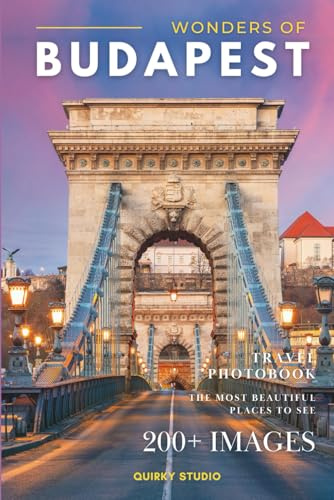 Wonders of Budapest: A Photo Collection of the City’s Most Beautiful Places to See – A Stunning Coffee Table Travel Photobook (Full-Color)