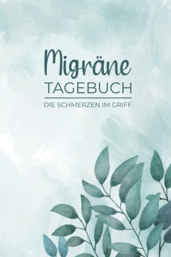 Migräne Tagebuch - Die Schmerzen Im Griff: Kopfschmerz Tagebuch zum Ausfüllen