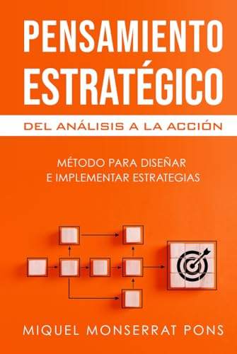 PENSAMIENTO ESTRATÉGICO: DEL ANÁLISIS A LA ACCIÓN: El arte de diseñar e implementar estrategias