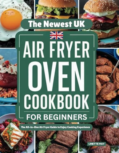 The Newest UK Air Fryer Oven Cookbook for Beginners: The All-in-One Air Fryer Guide to Enjoy Cooking Experience