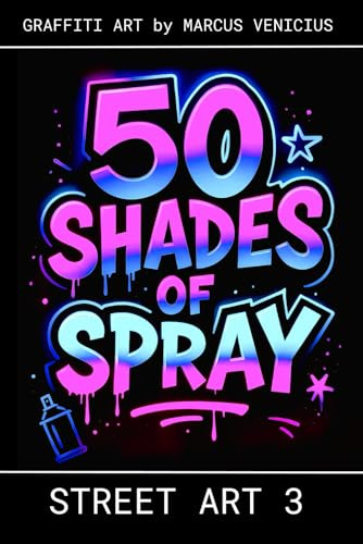 50 Shades of spray - STREET ART 3: Graffiti Art by Marcus Venicius