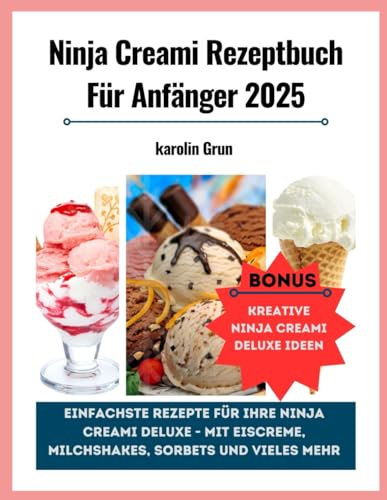 Ninja Creami Rezeptbuch Für Anfänger 2025: Einfachste Rezepte für Ihre Ninja Creami Deluxe - Mit Eiscreme, Milchshakes, Sorbets und Vieles Mehr