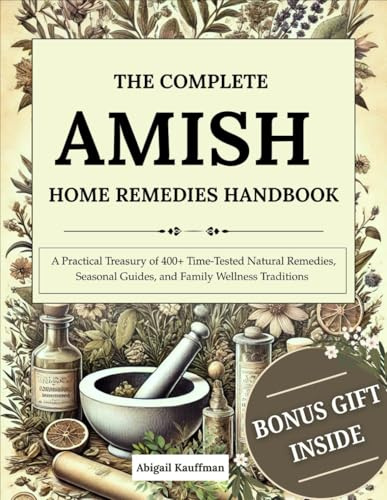 THE COMPLETE AMISH HOME REMEDIES HANDBOOK [4 BOOKS IN 1]: A Practical Treasury of 400+ Time-Tested Natural Remedies, Seasonal Guides, and Family Wellness Traditions