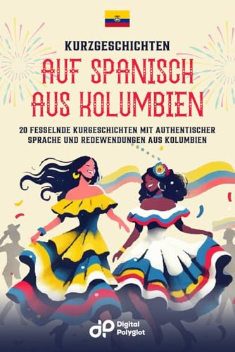 Kurzgeschichten auf Spanisch aus Kolumbien: 20 fesselnde Kurzgeschichten mit authentischer Sprache und Redewendungen aus Kolumbien