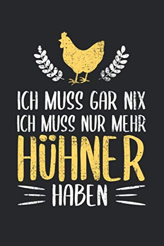 Ich Muss Gar Nix Ich Muss Nur Mehr Hühner Haben: Lustiges Hühner Notizbuch für einen Hühnerbauer, Bauer mit Bauernhof und Hühnern [Liniert]