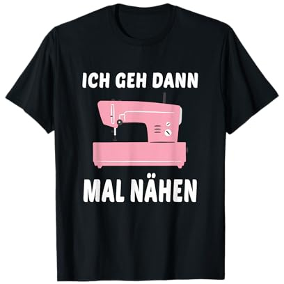 Ich geh dann mal nähen Näherin Nähmaschine Spruch T-Shirt