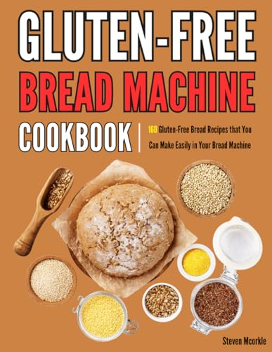 Gluten-Free Bread Machine Cookbook: 160 Gluten-Free Bread Recipes that You Can Make Easily in Your Bread Machine