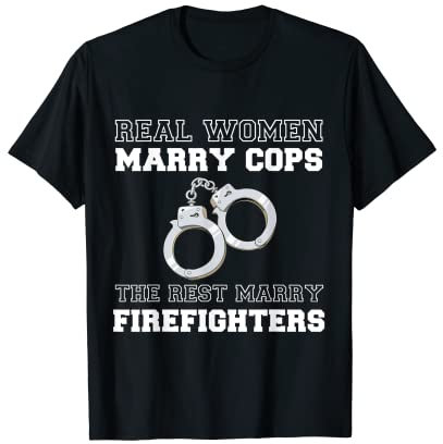 Heirate einen Polizisten oder besser einen Feuerwehrmann Eine Frau mit Handschellen T-Shirt