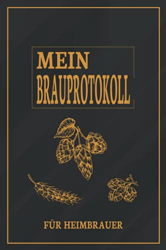 Mein Brauprotokoll für Heimbrauer: Das Notizbuch für ein detailliertes protokollieren beim Bierbrauen. Brauprotokoll für alle Bierbrauer und ... in DIN A5 mit 109 Seiten für alle Sude.