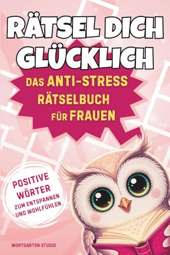 Rätsel Dich Glücklich - Das Anti-Stress Rätselbuch für Frauen mit positiven Wörtern zum Wohlfühlen und Entspannen: Perfektes Geschenk für Frauen | Sudoku, Wortsuchrätsel, Kreuzworträtsel u.v.m.