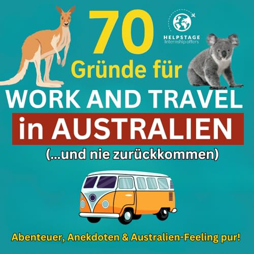 70 Gründe für Work and Travel in Australien (…und nie zurückkommen): Abenteuer, Anekdoten & jede Menge Australien-Feeling pur! Zum Träumen vor der ... auf deinem Work & Travel in Down Under.