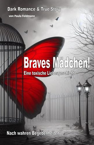 Braves Mädchen! Eine toxische Liebesgeschichte nach wahren Begebenheiten: Prickelnd, aufregend, spannend, Dark Romance True Story mit Love Bombing, ... Narzissmus und emotionale Abhängigkeit.