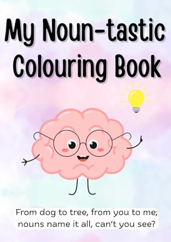 My Noun-tastic Colouring Book: From dog to tree, from you to me; nouns name it all, can’t you see?