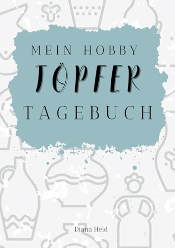Mein Hobby Töpfer Tagebuch: Tagebuch Notizbuch für den Hobby Töpfer die Töpferin mit Brennofen Journal für Notizen, Zeichnungen und Idden, Geschenkidee, weihnachtsgehenk, Geburtstagsgeschenk