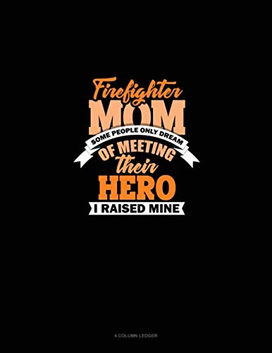 Firefighter Mom Some People Only Dream Of Meeting Their Hero I Raised Mine: 4 Column Ledger