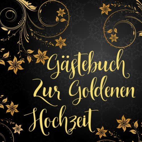 Gästebuch zur Goldenen Hochzeit: Hochzeitsgästebuch zum Eintragen kreativer Glückwünsche, Sprüche, Fotos oder Zeichnungen | Perfektes Geschenk zum Hochzeitstag