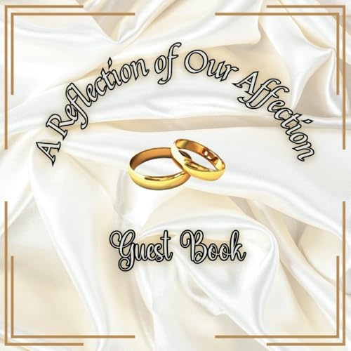 Guest Book - A Reflection of Our Affection: Wedding Guest Book for Reception Event Sign-in Greetings, Comments, Thoughts & Wishes for 300 Guests