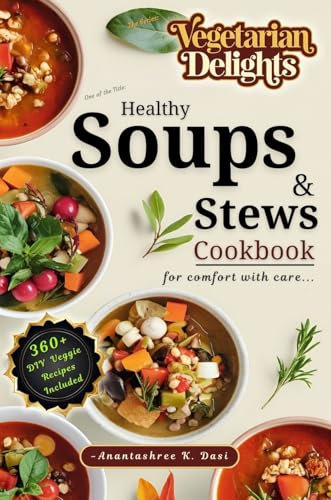 Vegetarian Delights- Healthy Soups & Stews Cookbook for Comfort with Care: 360+ Delicious Plant-Based Recipes | Dairy-Inclusive, Onion & Garlic-Free | Nourishing Comfort for All Seasons |