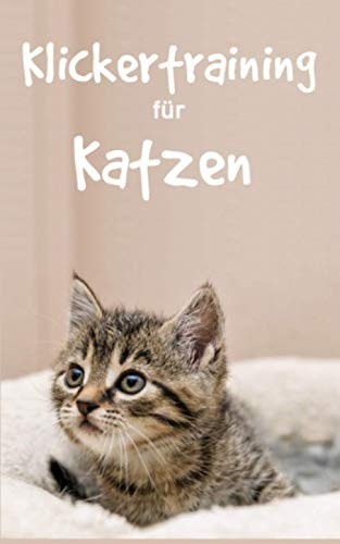 Klickertraining für Katzen: Erfolgreich Katzen dressieren mit Katzenklicker Training für eine sanfte Katzenerziehung