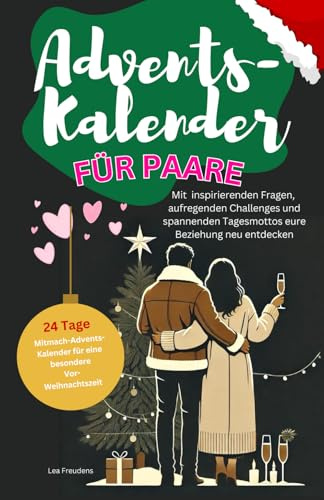 Adventskalender für Paare - mit inspirierenden Fragen, aufregenden Challenges und spannenden Tagesmottos eure Beziehung neu entdecken- 24 Tage ... gemeinsame und besinnliche Vorweihnachtszeit