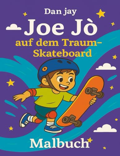 Joe Jò auf dem Brett der Träume: Ein Ausmalbuch zum Skaten, Lernen und Spaß haben (Joe Jò Adventures, Band 3)