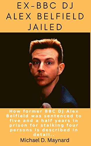 EX~BBC DJ ALEX BELFIELD JAILED: A former BBC radio presenter found guilty of stalking four people including broadcaster Jeremy Vine has been jailed for five and a half years.
