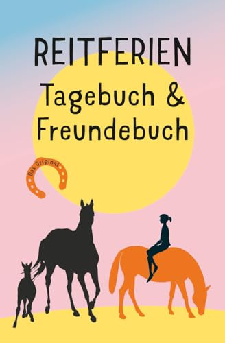 Reitferien Tagebuch & Freundebuch: Ein Ferientagebuch zum ausfüllen, ankreuzen, einkleben, malen oder kleine Geschichten erzählen. Eine bleibende Erinnerung an deine Reitabenteuer.