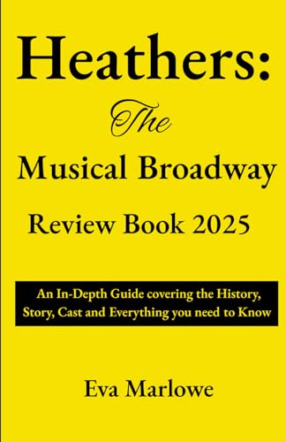 Heathers: The Musical Broadway Review Book 2025: An In-Depth Guide covering the History, Story, Cast and Everything you need to Know