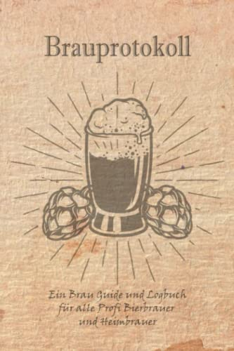 Brauprotokoll Ein Brau Guide und Logbuch für alle Profi Bierbrauer und Heimbrauer: Für Brauerei, Braukunst, Heimbrauen, Craftbier oder Bierfreunde zum ... Tagebuch oder Bier Brau Zubehör und Set