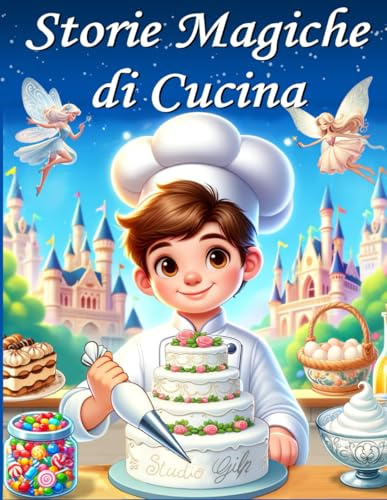 Storie magiche di cucina: un libro illustrato a colori per bambini di 4-8 anni, con 21 storie brevi da 5 minuti, per la buonanotte con morale ... e sull'importanza dell'alimentazione.